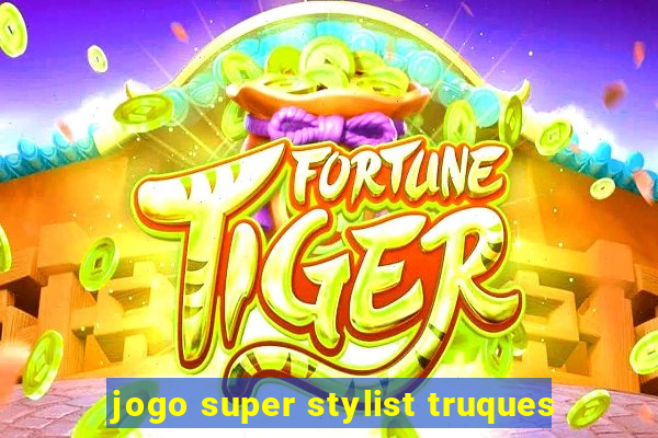 jogo super stylist truques